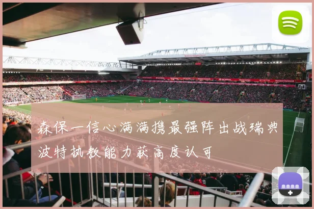 森保一信心满满携最强阵出战瑞典波特执教能力获高度认可