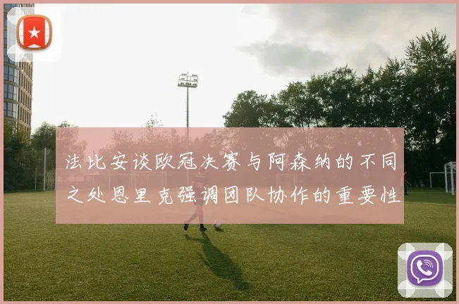 法比安谈欧冠决赛与阿森纳的不同之处恩里克强调团队协作的重要性