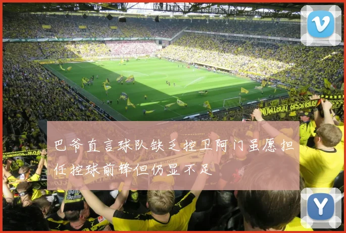 巴爷直言球队缺乏控卫阿门虽愿担任控球前锋但仍显不足